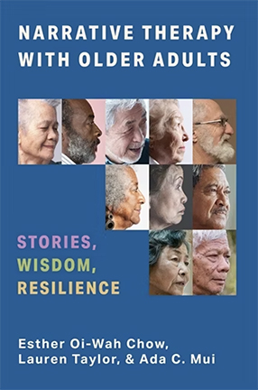 Narrative Therapy with Older Adults
Stories, Wisdom, Resilience

Esther Oi-Wah Chow, Lauren Taylor, and Ada C. Mui